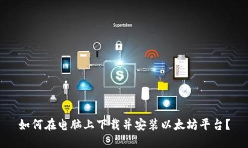 如何在电脑上下载并安装以太坊平台?