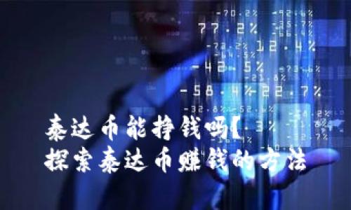 泰达币能挣钱吗?
探索泰达币赚钱的方法