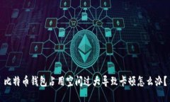 比特币钱包占用空间过大导致卡顿怎么办?