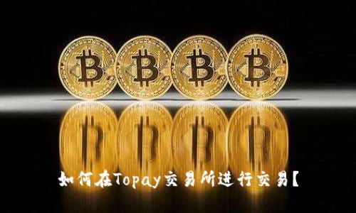 如何在Topay交易所进行交易?