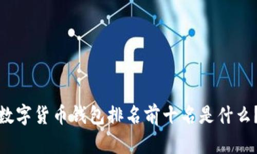 数字货币钱包排名前十名是什么?