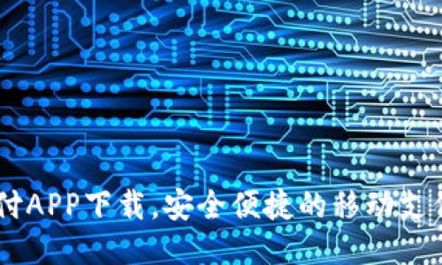 易币付APP下载,安全便捷的移动支付平台
