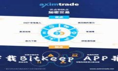 如何下载BitKeep APP并使用?