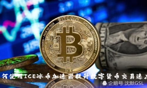 如何使用ICE冰币加速器提升数字货币交易速度?