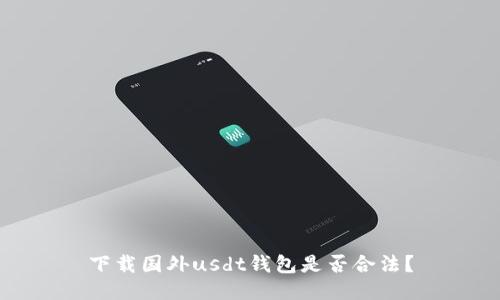 下载国外usdt钱包是否合法?