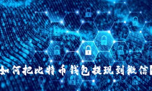 如何把比特币钱包提现到微信?