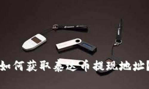 如何获取泰达币提现地址?