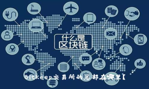 BitKeep交易所的总部在哪里?