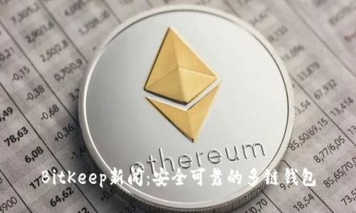BitKeep新闻:安全可靠的多链钱包