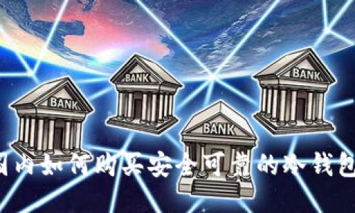 国内如何购买安全可靠的冷钱包?
