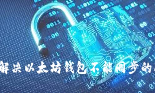 如何解决以太坊钱包不能同步的问题?