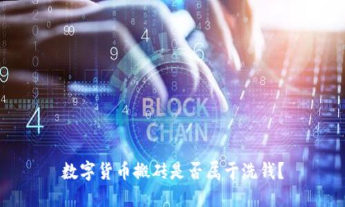 数字货币搬砖是否属于洗钱?