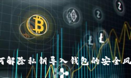 如何解除私钥导入钱包的安全风险?
