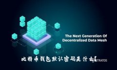 比特币钱包默认密码是什么?