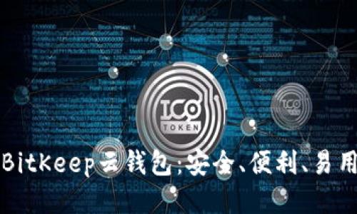 BitKeep云钱包:安全、便利、易用