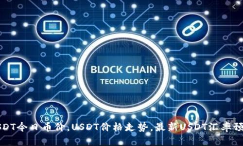 USDT今日币价,USDT价格走势,最新USDT汇率预测
