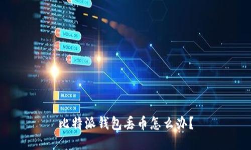 比特派钱包丢币怎么办?