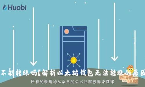 以太坊钱包不能转账吗?解析以太坊钱包无法转账的原因和解决方案