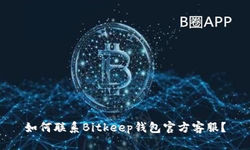 如何联系Bitkeep钱包官方客服?
