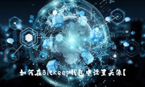 如何在BitKeep钱包中设置头像?