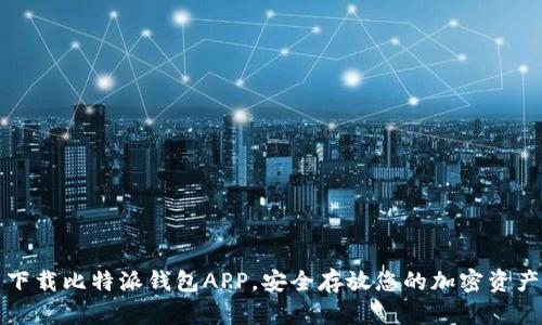 下载比特派钱包APP,安全存放您的加密资产