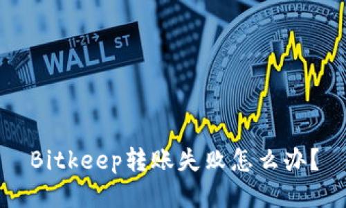 Bitkeep转账失败怎么办?
