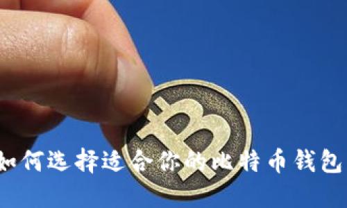 如何选择适合你的比特币钱包?