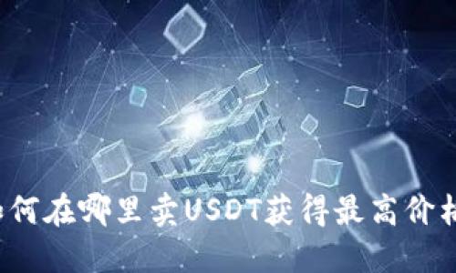 如何在哪里卖USDT获得最高价格?