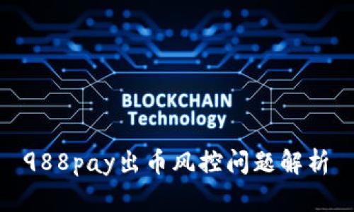 988pay出币风控问题解析