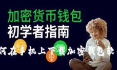 如何在手机上下载加密钱包软件?
