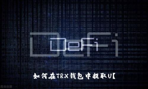 如何在TRX钱包中提取U?