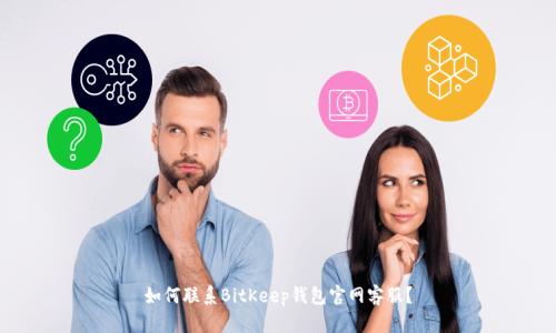 如何联系BitKeep钱包官网客服?