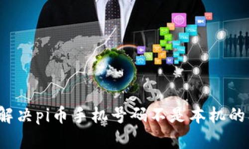如何解决pi币手机号码不是本机的问题?