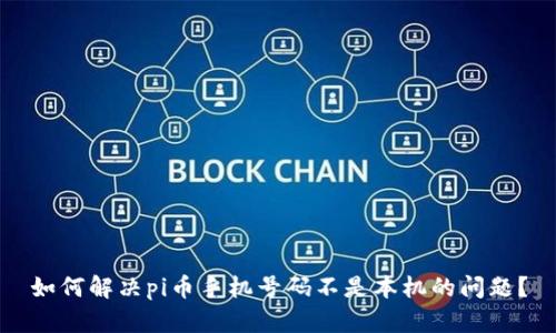 如何解决pi币手机号码不是本机的问题?