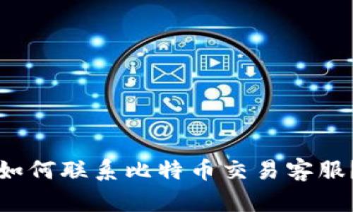 如何联系比特币交易客服?