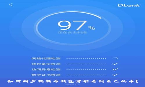 如何同步狗狗币钱包才能看到自己的币?