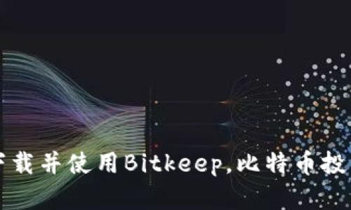 如何下载并使用Bitkeep,比特币投资神器