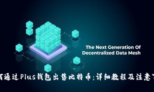 如何通过Plus钱包出售比特币:详细教程及注意事项