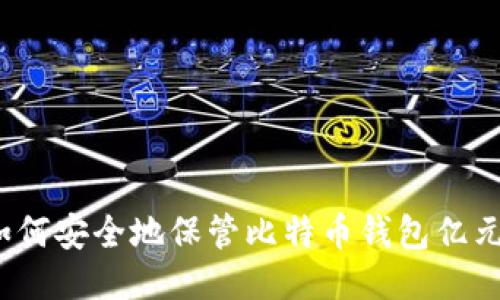 如何安全地保管比特币钱包亿元?