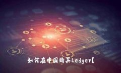 如何在中国购买Ledger?