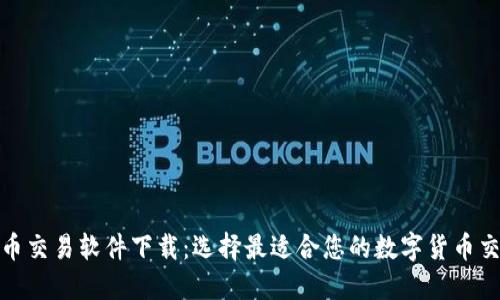 加密货币交易软件下载:选择最适合您的数字货币交易软件
