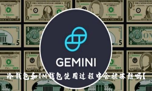 冷钱包和IM钱包使用过程中会被冻结吗?