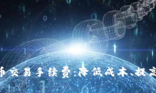 ETH币交易手续费:降低成本、提高效率