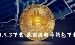 比特币钱包0.9.3下载:最新比特币钱包下载及使用