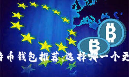 比特币钱包推荐:选择哪一个更好?