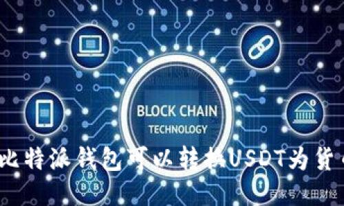 使用比特派钱包可以转换USDT为货币吗?