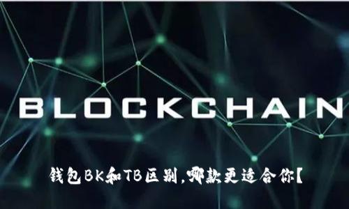 钱包BK和TB区别,哪款更适合你?