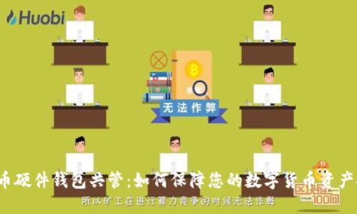 比特币硬件钱包共管:如何保障您的数字货币资产安全?