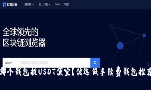 哪个钱包提USDT便宜?优选低手续费钱包推荐
