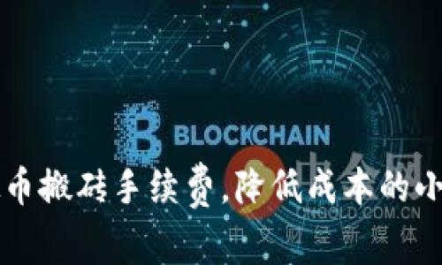 虚拟币搬砖手续费,降低成本的小技巧